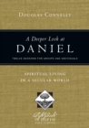 Image for Deeper Look At Daniel : Spiritual Living In A Secular World: Twelve Sessions For Groups And Individ