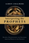 Image for Interpreting the Prophets: Reading, Understanding and Preaching from the Worlds of the Prophets