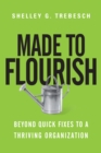 Image for Made to flourish beyond quick fixes to a thriving organization