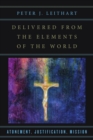 Image for Delivered from the elements of the world: atonement, justification, mission