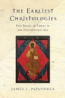 Image for The earliest Christologies: five images of Christ in the postapostolic age
