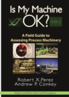 Image for Is My Machine OK?: A Field Guide to Assessing Process Machinery