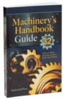 Image for Machinery&#39;s Handbook Guide : A Guide to Using Tables, Formulas, &amp; More in the 32nd Edition: A Guide to Using Tables, Formulas, &amp; More in the 32nd Edition
