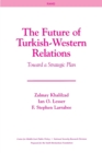 Image for The Future of Turkish-Western Relations : Toward a Strategic Plan