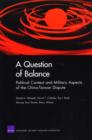 Image for A Question of Balance : Political Context and Military Aspects of the China-Taiwan Dispute