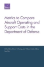 Image for Metrics to Compare Aircraft Operating and Support Costs in the Department of Defense