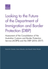 Image for Looking to the Future of the Department of Immigration and Border Protection (DIBP) : Assessment of the Consolidation of the Australian Customs and Border Protection Service (ACBPS) and the DIBP (2016