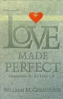 Image for Love Made Perfect : Foundations for the Holy Life