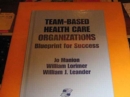 Image for Team-Based Health Care Organizations : Blueprint for Success