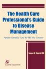 Image for The Health Care Professional&#39;s Guide to Disease Management: Patient-Centered Care for the 21st Century : Patient-Centered Care for the 21st Century