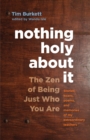 Image for Nothing holy about it: the Zen of being just who you are
