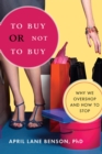 Image for To Buy or Not to Buy: Why We Overshop and How to Stop