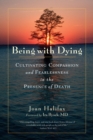 Image for Being with dying: cultivating compassion and fearlessness in the presence of death