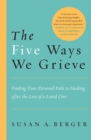 Image for Five Ways We Grieve: Finding Your Personal Path to Healing after the Loss of a Loved One