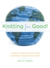 Image for Knitting for Good!: A Guide to Creating Personal, Social, and Political Change Stitch by Stitch