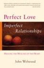 Image for Perfect Love, Imperfect Relationships: Healing the Wound of the Heart