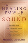 Image for Healing Power of Sound: Recovery from Life-Threatening Illness Using Sound, Voice, and Music