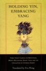 Image for Holding yin, embracing yang: three Taoist classics on meditation, breath regulation, sexual yoga, and the circulation of internal energy