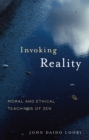 Image for Invoking reality: moral and ethical teachings of Zen
