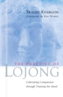 Image for The practice of lojong: cultivating compassion through training the mind