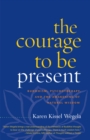 Image for The courage to be present: Buddhism, psychotherapy, and the awakening of natural wisdom