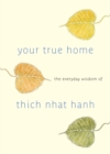 Image for Your True Home: The Everyday Wisdom of Thich Nhat Hanh