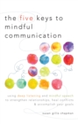 Image for The five keys to mindful communication: using deep listening and mindful speech to strengthen relationships, heal conflicts, and accomplish your goals