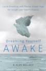 Image for Dreaming yourself awake: lucid dreaming and Tibetan dream yoga for insight and transformation