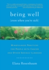 Image for Being well (even when you&#39;re sick): mindfulness practices for people with cancer and other serious illnesses