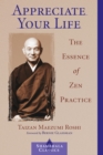 Image for Appreciate your life: the essence of Zen practice