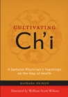 Image for Cultivating ch&#39;i: a samurai physician&#39;s teachings on the way of health