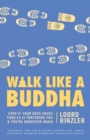 Image for Walk like a Buddha: even if your boss sucks, your ex is torturing you, and you&#39;re hungover again