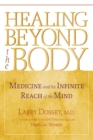 Image for Healing beyond the body: medicine and the infinite reach of the mind