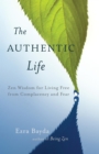 Image for The authentic life: Zen wisdom for living free from complacency and fear