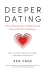 Image for Deeper dating: how to drop the games of seduction and discover the power of intimacy