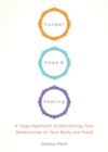 Image for Hunger, hope, and healing: a yoga approach to reclaiming your relationship to your body and food