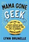 Image for Mama Gone Geek: Calling On My Inner Science Nerd to Help Navigate the Ups and Downs of Parenthoo d