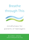 Image for Breathe through This: Mindfulness for Parents of Teenagers