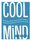Image for Cool Mind: 11 Easy Ways to Relieve Stress, Boost Self-Confidence, and Improve Concentration in School, Sports, and Life
