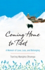 Image for Coming home to Tibet: a memoir of love, loss, and  belonging
