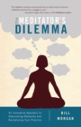 Image for The meditator&#39;s dilemma: an innovative approach to overcoming obstacles and revitalizing your practice