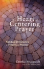 Image for Heart of centering prayer: nondual Christianity in theory and practice