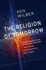 Image for The religion of tomorrow: a vision for the future of the great traditions - more inclusive, more comprehensive, more complete