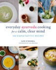 Image for Everyday Ayurveda cooking for a calm, clear mind: 100 simple Sattvic recipes