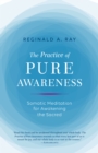 Image for Practice of Pure Awareness: Somatic Meditation for Awakening the Sacred