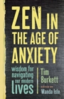 Image for Zen in the age of anxiety: wisdom for navigating our modern lives