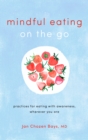 Image for Mindful Eating on the Go: Practices for Eating with Awareness, Wherever You Are