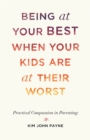 Image for Being at Your Best When Your Kids Are at Their Worst: Practical Compassion in Parenting
