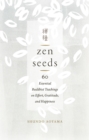 Image for Zen Seeds: 60 Essential buddhist Teachings on Effort, Gratitude, and Happiness