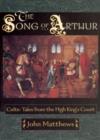 Image for The song of Arthur  : Celtic tales from the king&#39;s court